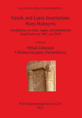 Cover image for Greek and Latin Inscriptions from Halmyris: Inscriptions on stone, signa, and instrumenta found between 1981 and 2010