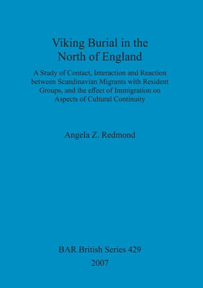 Cover image for Viking Burial in the North of England: A study of Contact, Interaction and Reaction between Scandinavian Migrants with Resident Groups, and the effect of Immigration on Aspects of Cultural Continuity