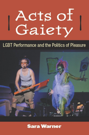 Cover image for Acts of gaiety: LGBT performance and the politics of pleasure