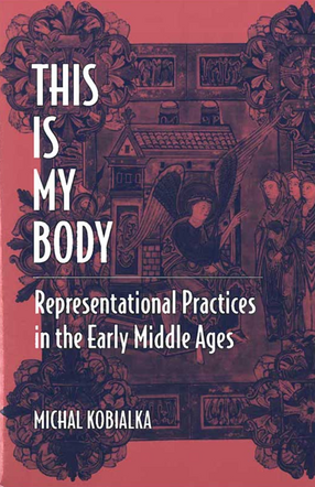 Cover image for This Is My Body: Representational Practices in the Early Middle Ages