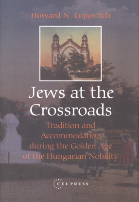 Cover image for Jews at the crossroads: tradition and accommodation during the golden age of the Hungarian nobility, 1729-1878