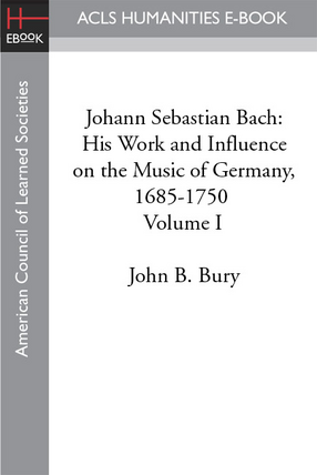 Cover image for Johann Sebastian Bach: his work and influence on the music of Germany, 1685-1750, Vol. 1