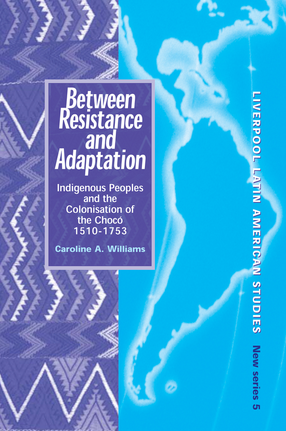 Cover image for Between resistance and adaptation: indigenous peoples and the colonisation of the Chocó, 1510-1753