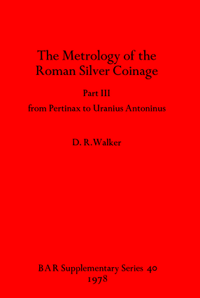 Cover image for The Metrology of the Roman Silver Coinage Part III: from Pertinax to Uranius Antoninus