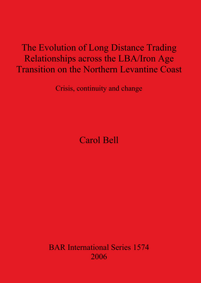 Cover image for The Evolution of Long Distance Trading Relationships across the LBA/Iron Age Transition on the Northern Levantine Coast: Crisis, continuity and change: A study based on imported ceramics, bronze and its constituent metals