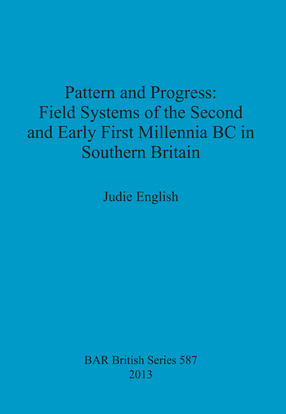 Cover image for Pattern and Progress: Field Systems of the Second and Early First Millennia BC in Southern Britain