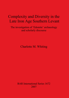Cover image for Complexity and Diversity in the Late Iron Age Southern Levant: The investigation of &#39;Edomite&#39; archaeology and scholarly discourse