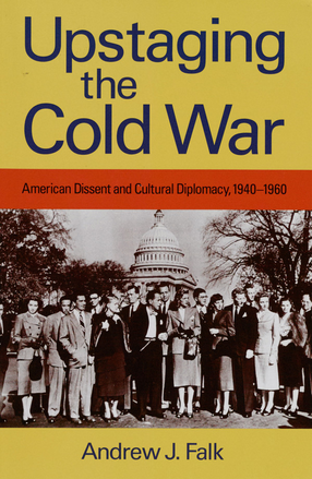 Cover image for Upstaging the Cold War: American dissent and cultural diplomacy, 1940-1960