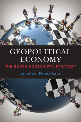 Cover image for Geopolitical Economy: The South Korean FTA Strategy
