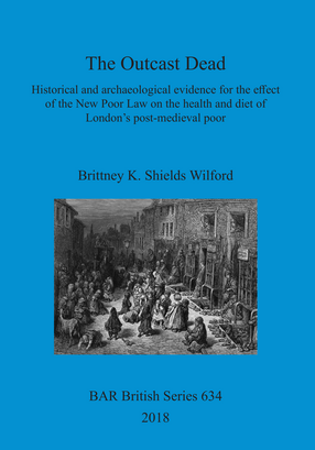 Cover image for The Outcast Dead: Historical and archaeological evidence for the effect of the New Poor Law on the health and diet of London&#39;s post-medieval poor