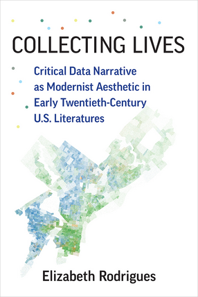 Cover image for Collecting Lives: Critical Data Narrative as Modernist Aesthetic in Early Twentieth-Century U.S. Literatures