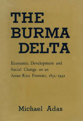 Cover image for The Burma delta: economic development and social change on an Asian rice frontier, 1852-1941