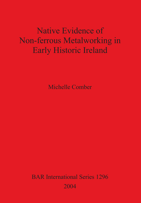 Cover image for Native Evidence of Non-ferrous Metalworking in Early Historic Ireland