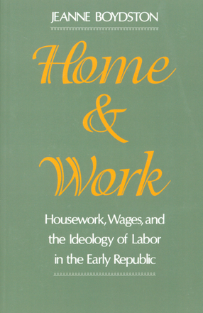 Cover image for Home and work: housework, wages, and the ideology of labor in the early republic