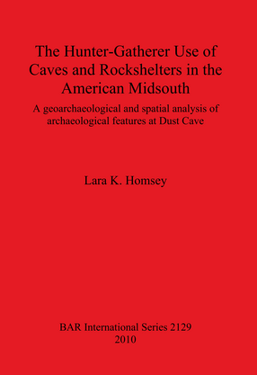 Cover image for The Hunter-Gatherer Use of Caves and Rockshelters in the American Midsouth: A geoarchaeological and spatial analysis of archaeological features at Dust Cave