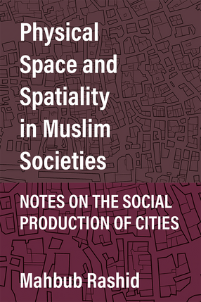 Cover image for Physical Space and Spatiality in Muslim Societies: Notes on the Social Production of Cities