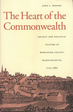 Cover image for The heart of the Commonwealth: society and political culture in Worcester County, Massachusetts, 1713-1861