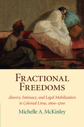 Cover image for Fractional Freedoms: Slavery, Intimacy, and Legal Mobilization in Colonial Lima, 1600-1700