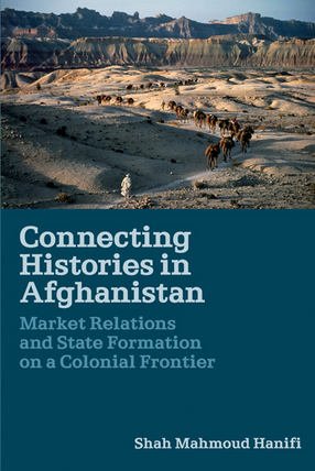 Cover image for Connecting histories in Afghanistan: market relations and state formation on a colonial frontier