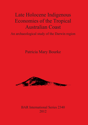 Cover image for Late Holocene Indigenous Economies of the Tropical Australian Coast: An archaeological study of the Darwin region
