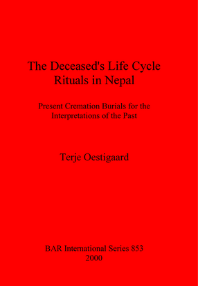 Cover image for The Deceased&#39;s Life Cycle Rituals in Nepal: Present Cremation Burials for the Interpretations of the Past