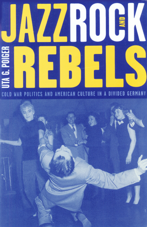 Cover image for Jazz, rock, and rebels: cold war politics and American culture in a divided Germany