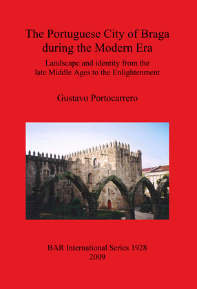 Cover image for The Portuguese City of Braga during the Modern Era: Landscape and identity from the late Middle Ages to the Enlightenment