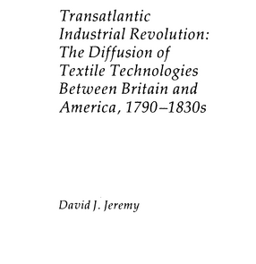 Cover image for Transatlantic industrial revolution: the diffusion of textile technologies between Britain and America, 1790-1830s