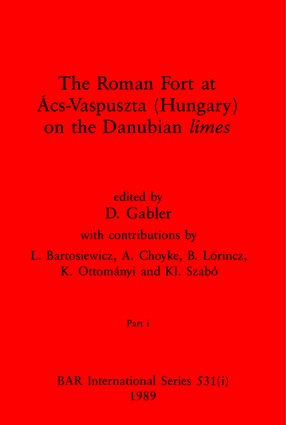 Cover image for The Roman Fort at Ács-Vaspuszta (Hungary) on the Danubian limes, Parts i and ii