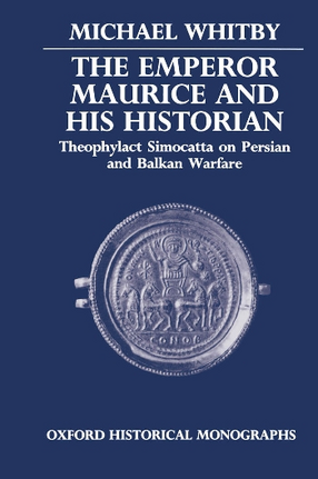 Cover image for The Emperor Maurice and his historian: Theophylact Simocatta on Persian and Balkan warfare