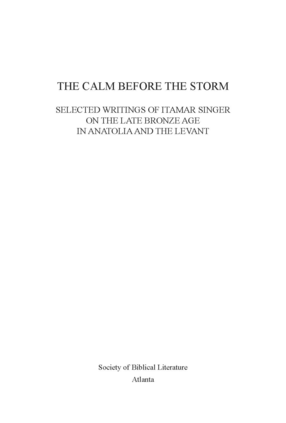 Cover image for The calm before the storm: selected writings of Itamar Singer on the late Bronze Age in Anatolia and the Levant