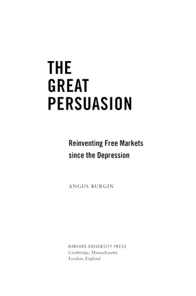 Cover image for The great persuasion: reinventing free markets since the Depression