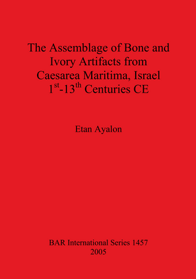 Cover image for The Assemblage of Bone and Ivory Artifacts from Caesarea Maritima, Israel, 1st - 13th Centuries CE