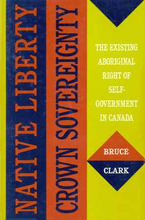 Cover image for Native liberty, crown sovereignty: the existing aboriginal right of self-government in Canada