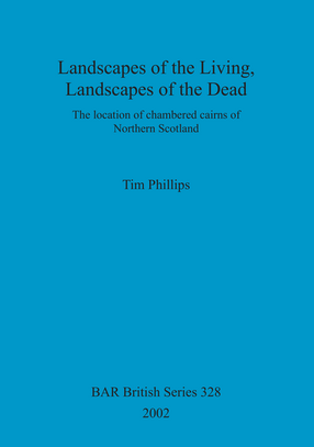 Cover image for Landscapes of the Living, Landscapes of the Dead: The location of chambered cairns of Northern Scotland