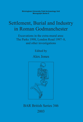 Cover image for Settlement, Burial and Industry in Roman Godmanchester: Excavations in the extra-mural area: The Parks 1998, London Road 1997–8, and other investigations