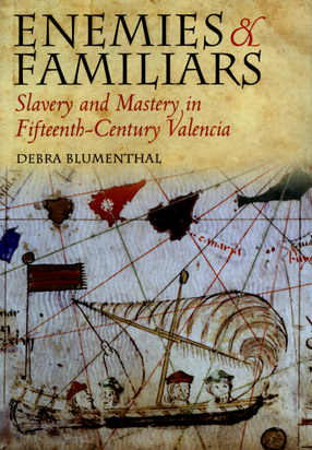 Cover image for Enemies and familiars: slavery and mastery in fifteenth-century Valencia