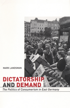 Cover image for Dictatorship and demand: the politics of consumerism in East Germany