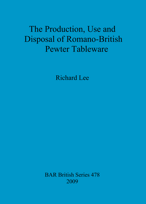 Cover image for The Production, Use and Disposal of Romano-British Pewter Tableware