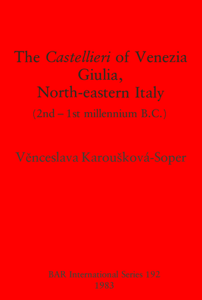 Cover image for The Castellieri of Venezia Giulia, North-eastern Italy: (2nd-1st millennium B.C.)