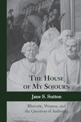 Cover image for The house of my sojourn: rhetoric, women, and the question of authority