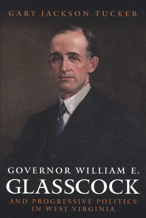 Cover image for Governor William E. Glasscock and progressive politics in West Virginia