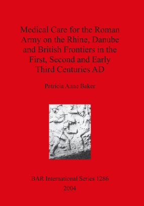 Cover image for Medical Care for the Roman Army on the Rhine, Danube and British Frontiers in the First, Second and Early Third Centuries AD