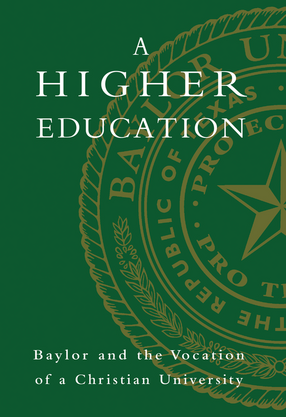 Cover image for A higher education: Baylor and the vocation of a Christian university