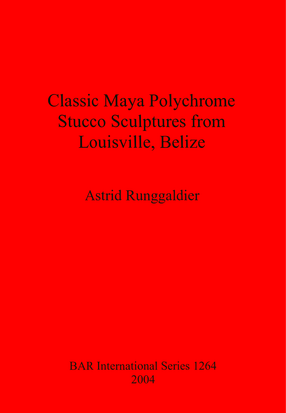 Cover image for Classic Maya Polychrome Stucco Sculptures from Louisville, Belize