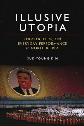 Cover image for Illusive utopia: theater, film, and everyday performance in North Korea