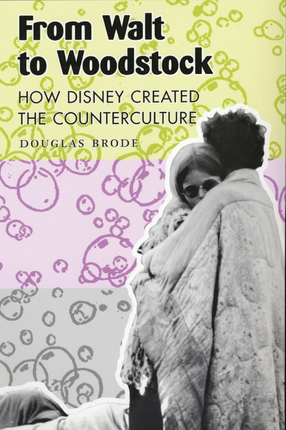 Cover image for From Walt to Woodstock: how Disney created the counterculture