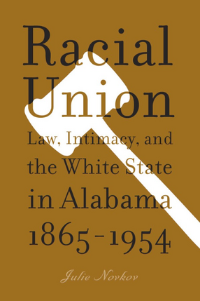Cover image for Racial union: law, intimacy, and the White state in Alabama, 1865-1954