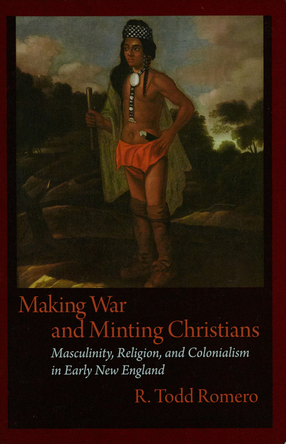 Cover image for Making war and minting Christians: masculinity, religion, and colonialism in early New England