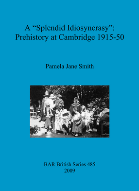 Cover image for A &quot;Splendid Idiosyncrasy&quot;: Prehistory at Cambridge 1915-50